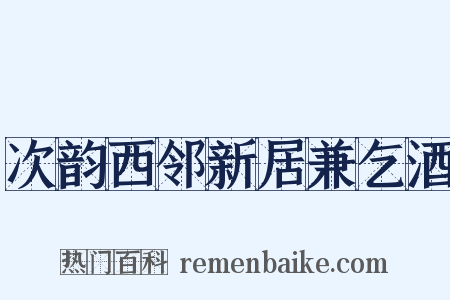 次韵西邻新居兼乞酒是什么意思的图片